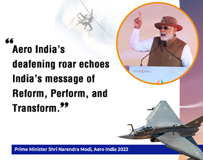 "Aero India's deafening roar echoes India's message of Reform, Perform, and Transform.", Prime Minister Shri Narendra Modi Quote at Aero India 2023.