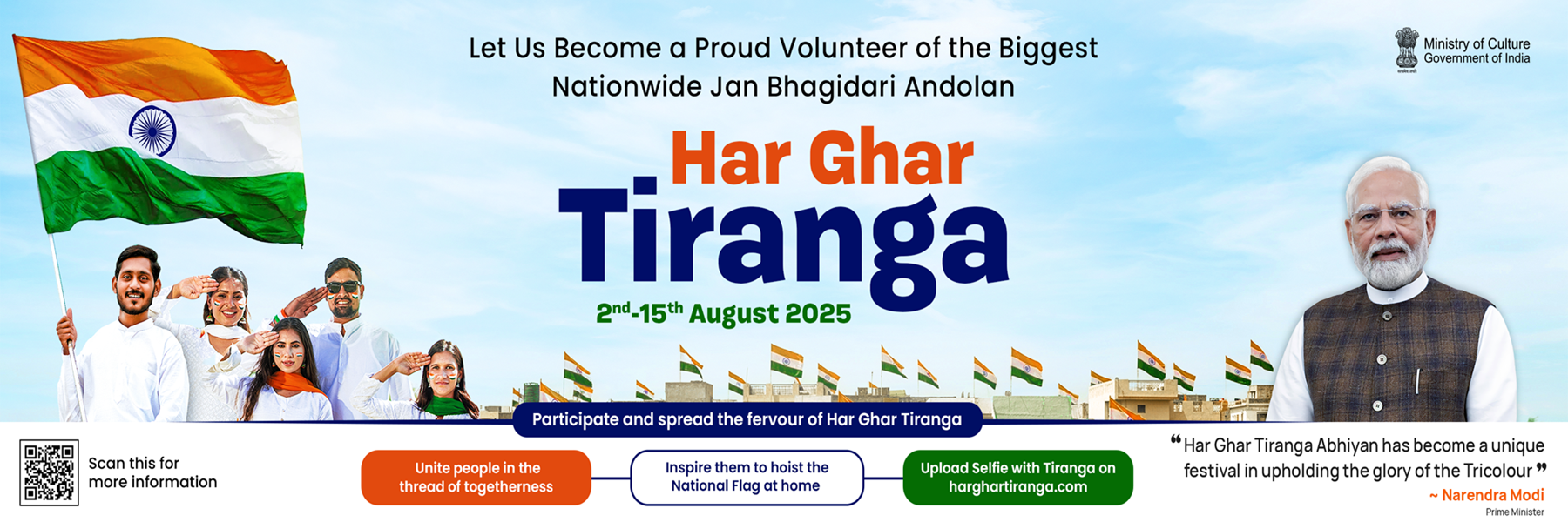 Let Us Become a Proud Volunteer of the Biggest Nationwide Jan Bhagidari Andolan, Har Ghar Tiranga 2nd-15th August 2025, Participate and spread the fervour of Har Ghar Tiranga, Unite people in the thread of togetherness, Inspire them to hoist the National Flag at home, Upload Selfie with Tiranga on harghartiranga.com, "Har Ghar Tiranga Abhiyan has become a unique festival in upholding the glory of the Tricolour "  harghartiranga.com  ~ Narendra Modi  Prime Minister
